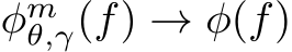  φmθ,γ(f) → φ(f)