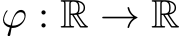  ϕ : R → R