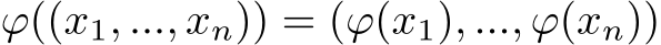  ϕ((x1, ..., xn)) = (ϕ(x1), ..., ϕ(xn))