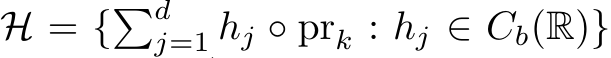  H = {�dj=1 hj ◦ prk : hj ∈ Cb(R)}