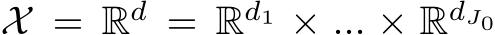  X = Rd = Rd1 × ... × RdJ0