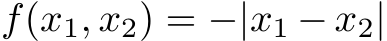  f(x1, x2) = −|x1 − x2|