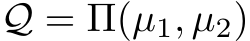  Q = Π(µ1, µ2)