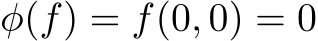  φ(f) = f(0, 0) = 0