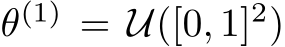  θ(1) = U([0, 1]2)