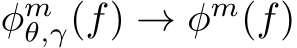  φmθ,γ(f) → φm(f)