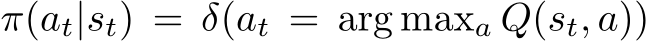  π(at|st) = δ(at = arg maxa Q(st, a))