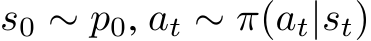  s0 ∼ p0, at ∼ π(at|st)