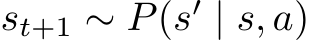  st+1 ∼ P(s′ | s, a)