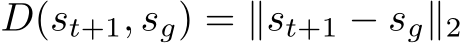  D(st+1, sg) = ∥st+1 − sg∥2