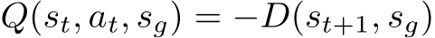  Q(st, at, sg) = −D(st+1, sg)