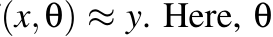 (x,θ) ≈ y. Here, θ
