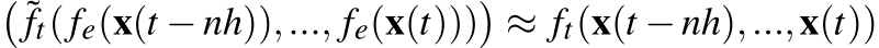 � ˜ft(fe(x(t −nh)),..., fe(x(t)))�≈ ft(x(t −nh),...,x(t))