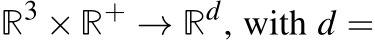  R3 × R+ → Rd, with d =