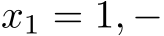  x1 = 1, −