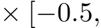  × [−0.5,