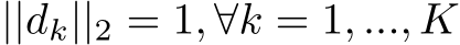  ||dk||2 = 1, ∀k = 1, ..., K