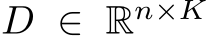  D ∈ Rn×K