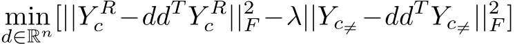 d∈Rn[||Y Rc −ddT Y Rc ||2F −λ||Yc̸= −ddT Yc̸=||2F ]