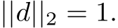  ||d||2 = 1.