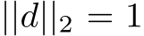  ||d||2 = 1