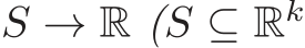  S → R (S ⊆ Rk