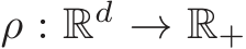  ρ : Rd → R+