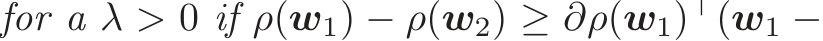  for a λ > 0 if ρ(w1) − ρ(w2) ≥ ∂ρ(w1)⊤(w1 −