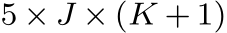  5 × J × (K + 1)