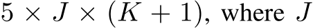  5 × J × (K + 1), where J