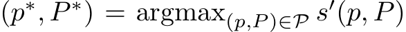 (p∗, P ∗) = argmax(p,P )∈P s′(p, P)