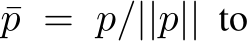  ¯p = p/||p|| to