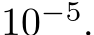 10−5.