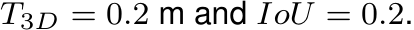 T3D = 0.2 m and IoU = 0.2.