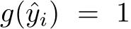  g(ˆyi) = 1