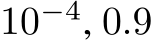  10−4, 0.9