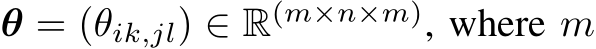 θ = (θik,jl) ∈ R(m×n×m), where m