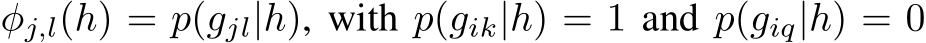  φj,l(h) = p(gjl|h), with p(gik|h) = 1 and p(giq|h) = 0