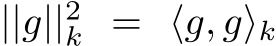  ||g||2k = ⟨g, g⟩k