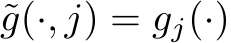 ˜g(·, j) = gj(·)