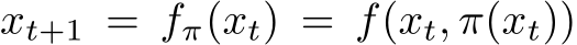  xt+1 = fπ(xt) = f(xt, π(xt))