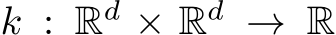  k : Rd × Rd → R