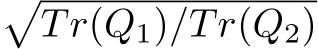 �Tr(Q1)/Tr(Q2)