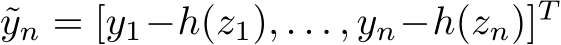  ˜yn = [y1−h(z1), . . . , yn−h(zn)]T