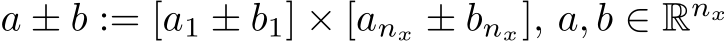  a ± b := [a1 ± b1] × [anx ± bnx], a, b ∈ Rnx