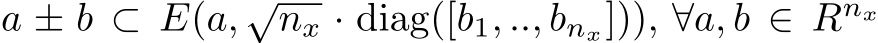 a ± b ⊂ E(a, √nx · diag([b1, .., bnx])), ∀a, b ∈ Rnx