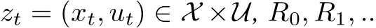 zt = (xt, ut) ∈ X ×U, R0, R1, ..