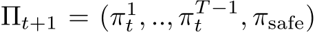 Πt+1 = (π1t , .., πT −1t , πsafe)