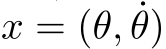  x = (θ, ˙θ)