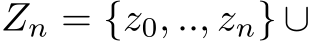  Zn = {z0, .., zn} ∪